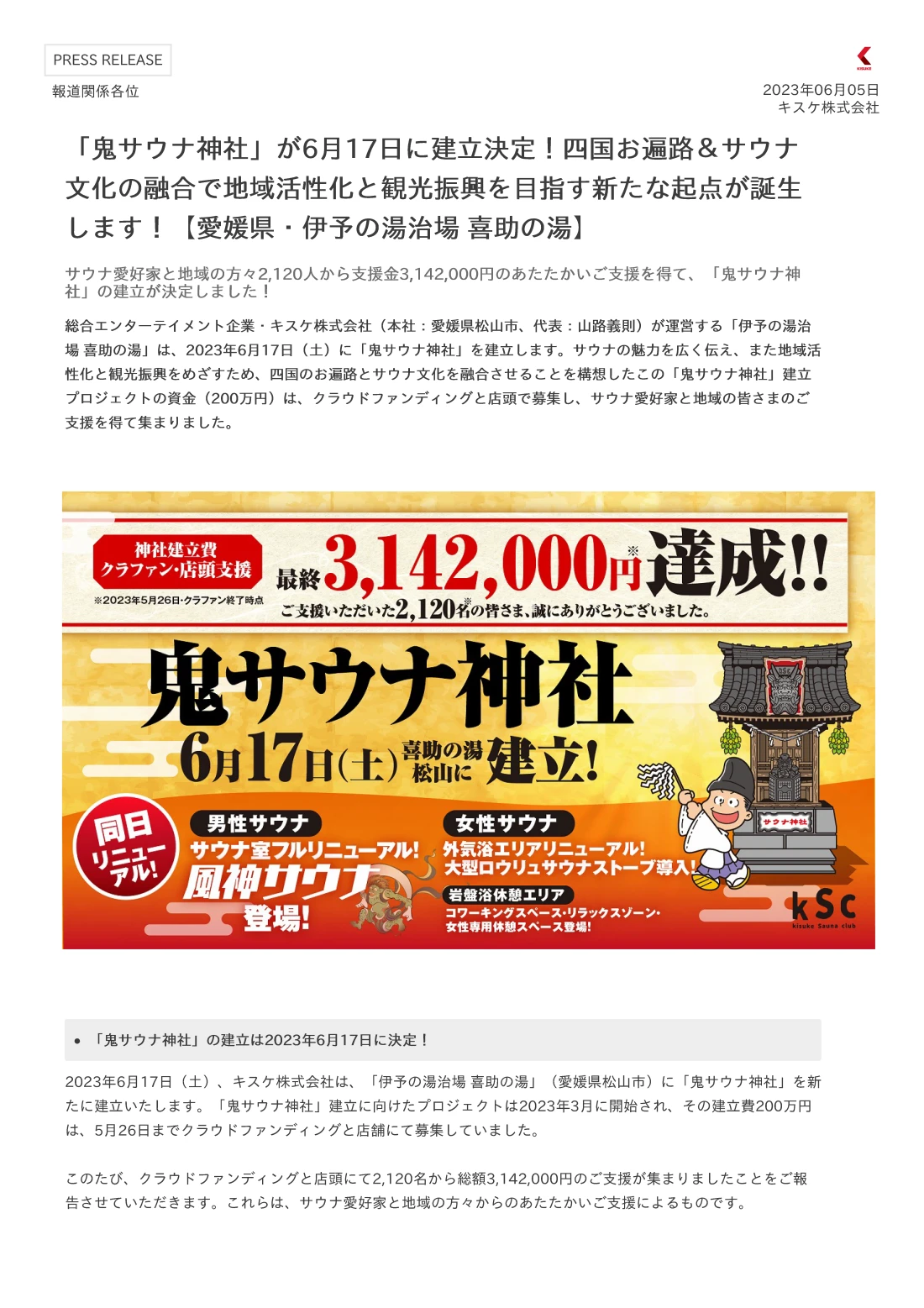 総合エンターテイメント企業・キスケ株式会社（本社：愛媛県松山市、代表：山路義則）が運営する「伊予の湯治場 喜助の湯」は、2023年6月17日（土）に「鬼サウナ神社」を建立します。サウナの魅力を広く伝え、また地域活性化と観光振興をめざすため、四国のお遍路とサウナ文化を融合させることを構想したこの「鬼サウナ神社」建立プロジェクトの資金（200万円）は、クラウドファンディングと店頭で募集し、サウナ愛好家と地域の皆さまのご支援を得て集まりました。 